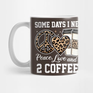 Some Days I Need Peace Love & 2 Coffees Mug